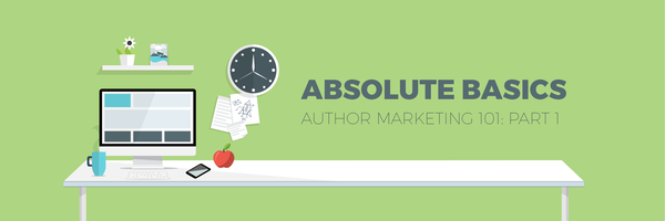 Author Marketing 101: Part 1—The Absolute Basics