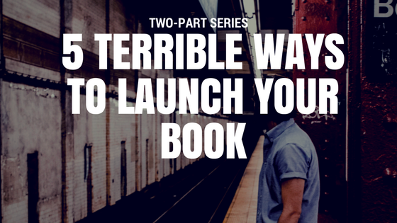 5 Terrible Ways to Launch Your Book