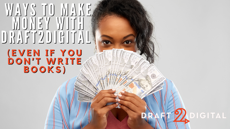 Ways to make money with Draft2Digital (Even if you don’t write books)