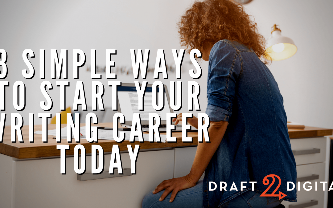 3 Simple Ways to Start Your Writing Career Today