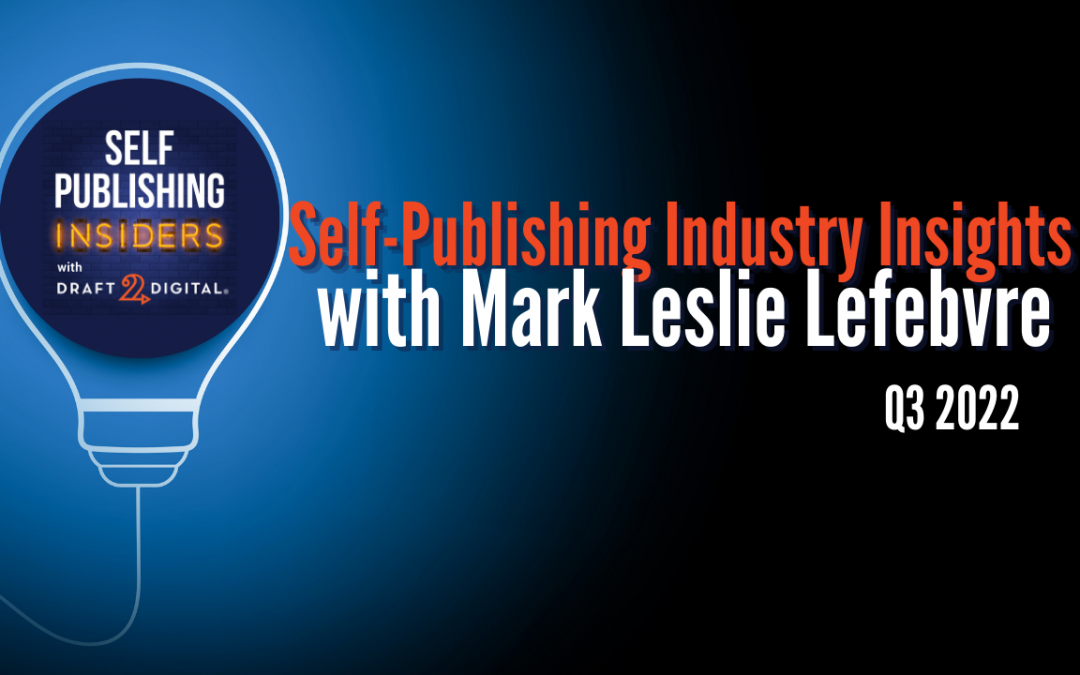 Self Publishing Industry Insights with Mark Leslie Lefebvre – Q3 2022 // EP099