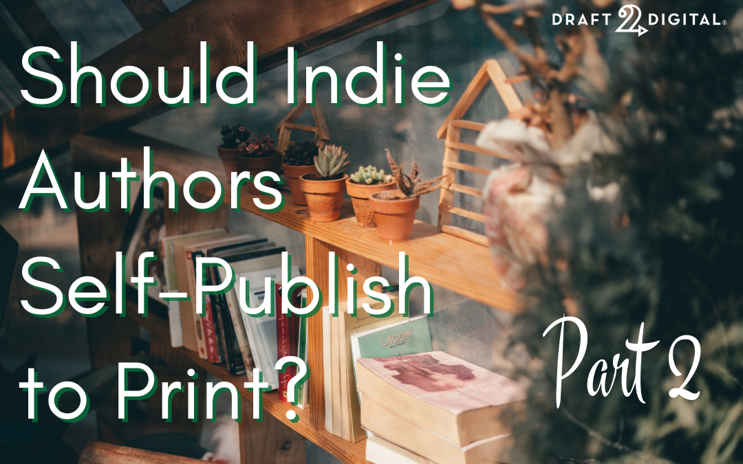 Should Indie Authors Self-Publish to Print? (Part 2)