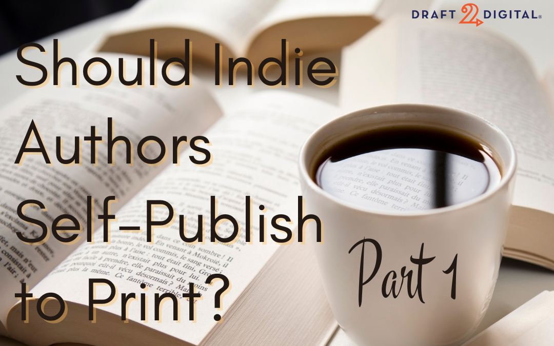 Should Indie Authors Self-Publish to Print? (Part 1)
