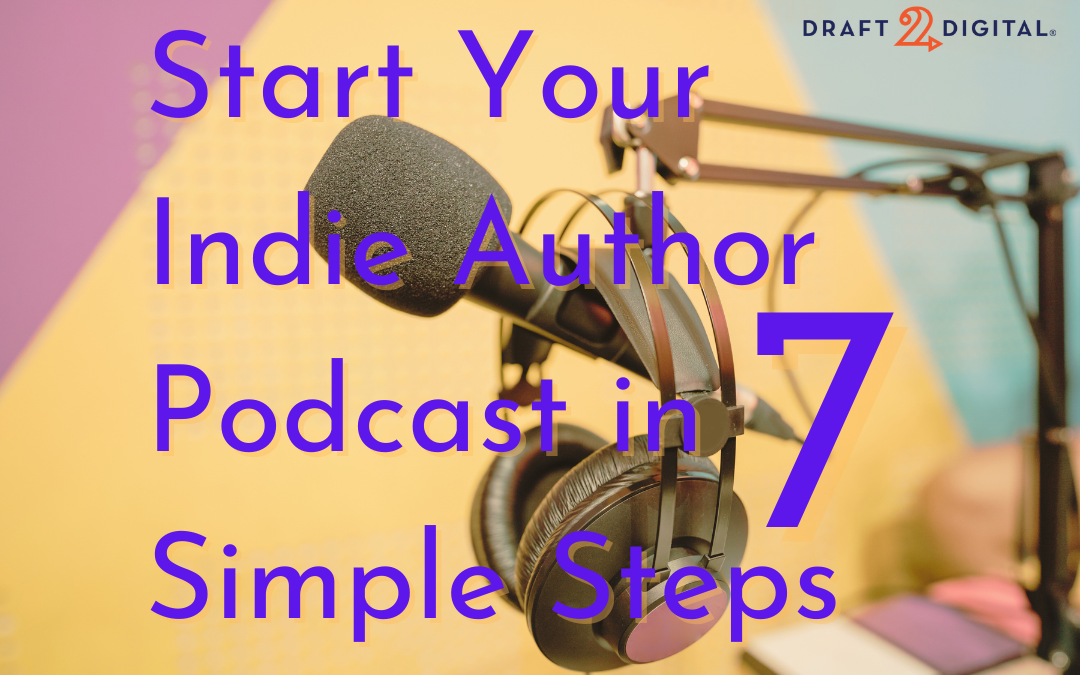 Start Your Indie Author Podcast in 7 Simple Steps